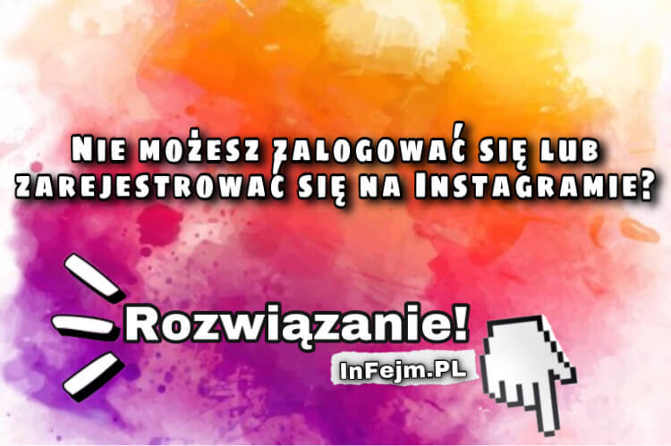Dlaczego nie mogę zalogować się na Instagramie lub utworzyć konta?
